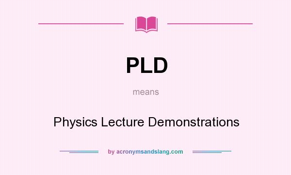 What does PLD mean? It stands for Physics Lecture Demonstrations