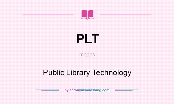 What does PLT mean? It stands for Public Library Technology