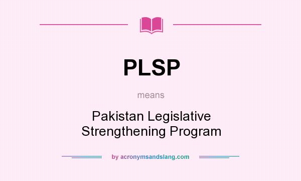 What does PLSP mean? It stands for Pakistan Legislative Strengthening Program