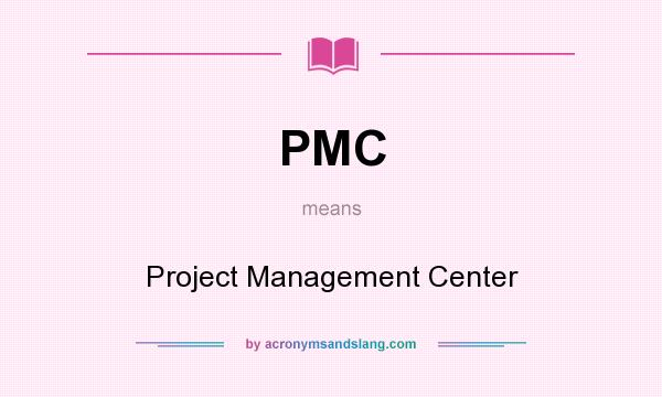 What does PMC mean? It stands for Project Management Center