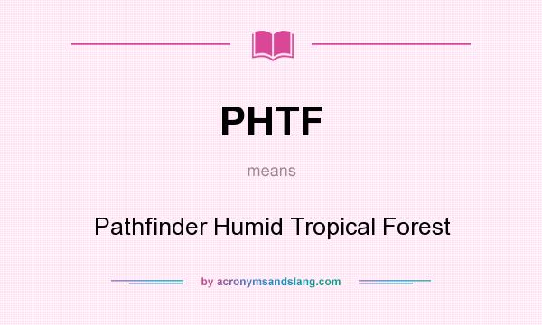 What does PHTF mean? It stands for Pathfinder Humid Tropical Forest