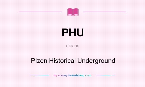 What does PHU mean? It stands for Plzen Historical Underground