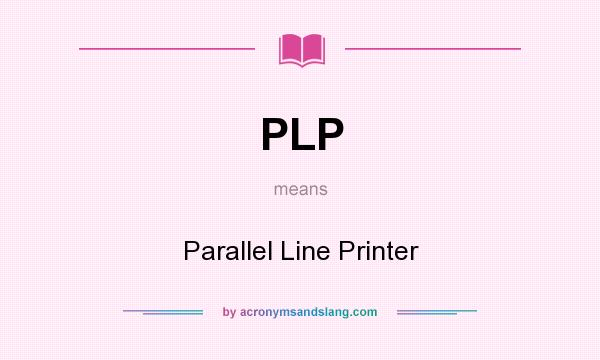 What does PLP mean? It stands for Parallel Line Printer
