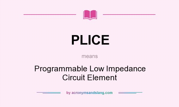 What does PLICE mean? It stands for Programmable Low Impedance Circuit Element