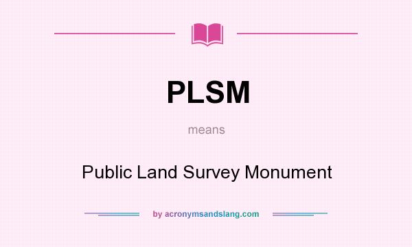 What does PLSM mean? It stands for Public Land Survey Monument