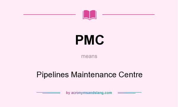 What does PMC mean? It stands for Pipelines Maintenance Centre