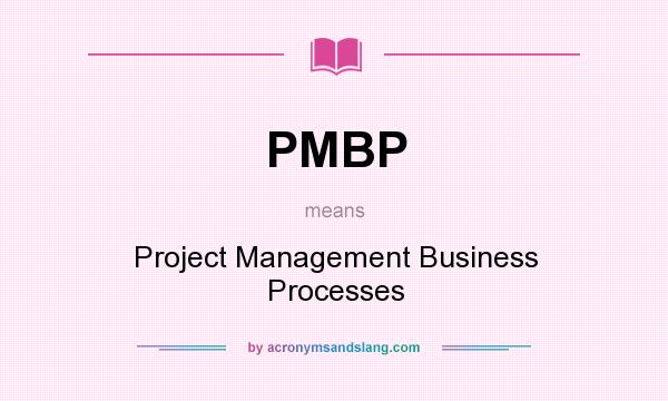 What does PMBP mean? It stands for Project Management Business Processes