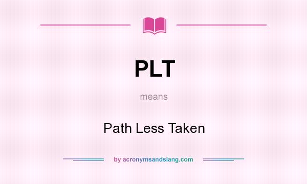 What does PLT mean? It stands for Path Less Taken