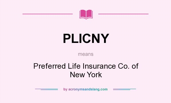 What does PLICNY mean? It stands for Preferred Life Insurance Co. of New York