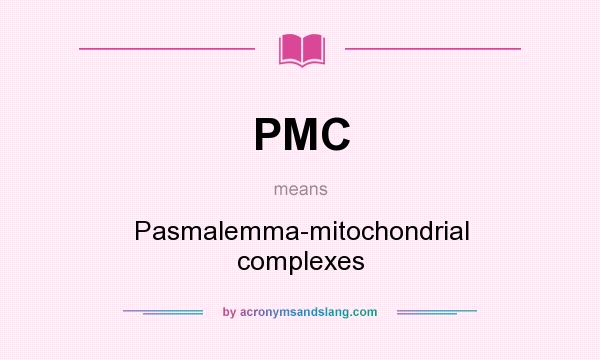 What does PMC mean? It stands for Pasmalemma-mitochondrial complexes