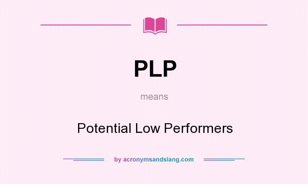 What does PLP mean? It stands for Potential Low Performers