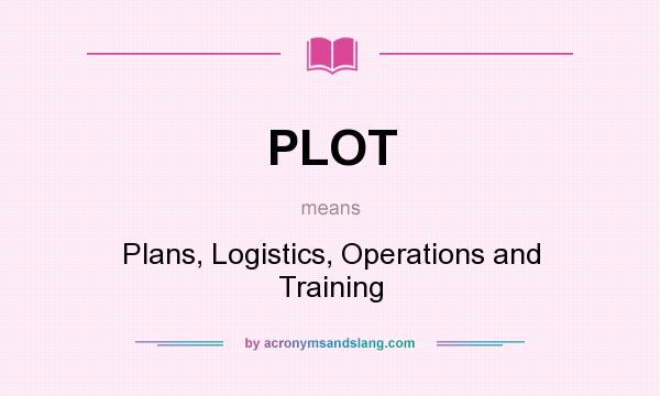 What does PLOT mean? It stands for Plans, Logistics, Operations and Training