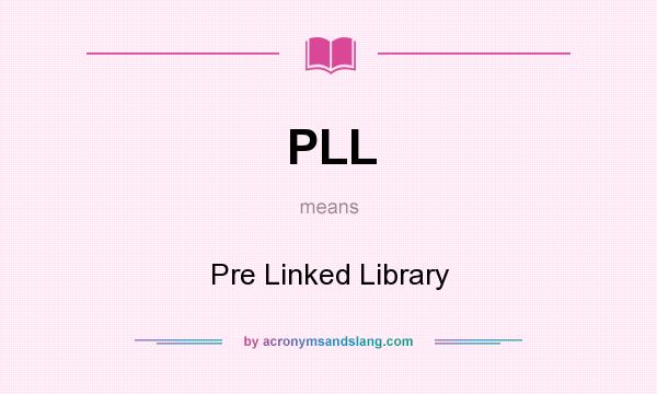What does PLL mean? It stands for Pre Linked Library