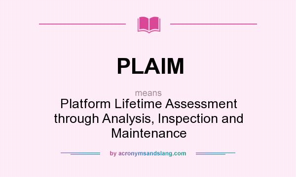 What does PLAIM mean? It stands for Platform Lifetime Assessment through Analysis, Inspection and Maintenance