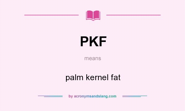 What does PKF mean? It stands for palm kernel fat