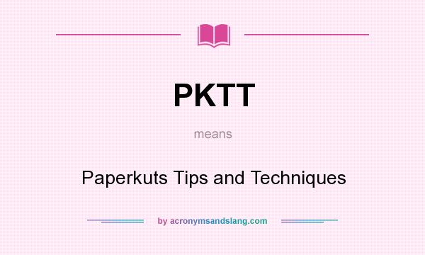 What does PKTT mean? It stands for Paperkuts Tips and Techniques