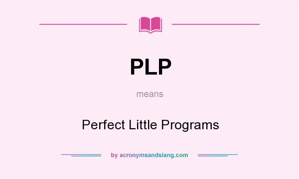 What does PLP mean? It stands for Perfect Little Programs