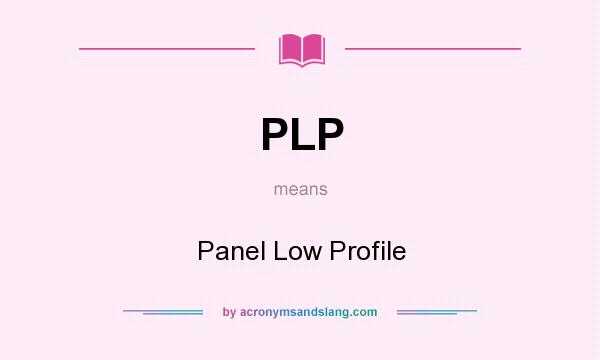 What does PLP mean? It stands for Panel Low Profile