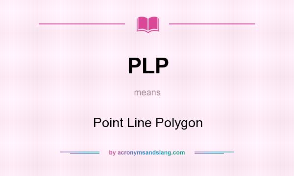 What does PLP mean? It stands for Point Line Polygon