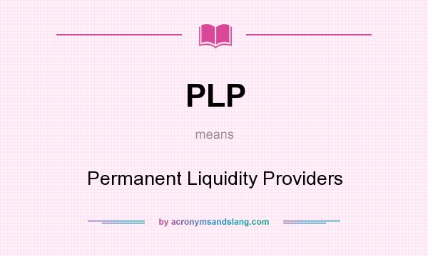 What does PLP mean? It stands for Permanent Liquidity Providers