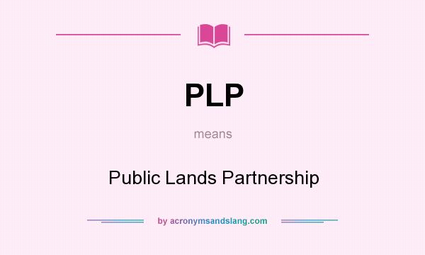 What does PLP mean? It stands for Public Lands Partnership