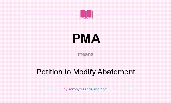 What does PMA mean? It stands for Petition to Modify Abatement