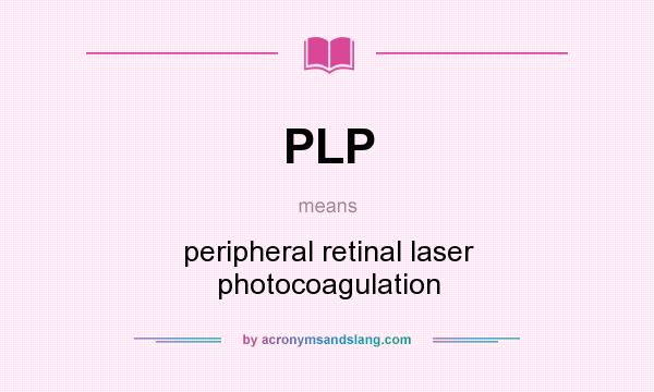 What does PLP mean? It stands for peripheral retinal laser photocoagulation