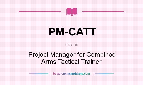 What does PM-CATT mean? It stands for Project Manager for Combined Arms Tactical Trainer