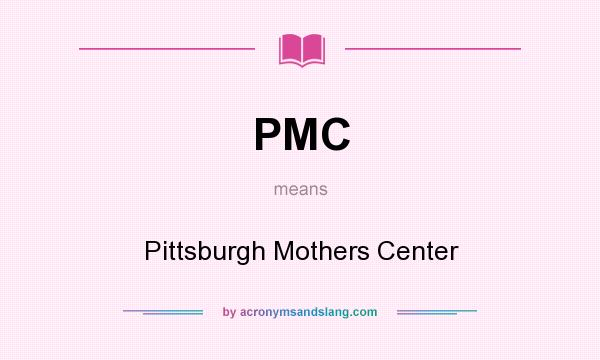What does PMC mean? It stands for Pittsburgh Mothers Center