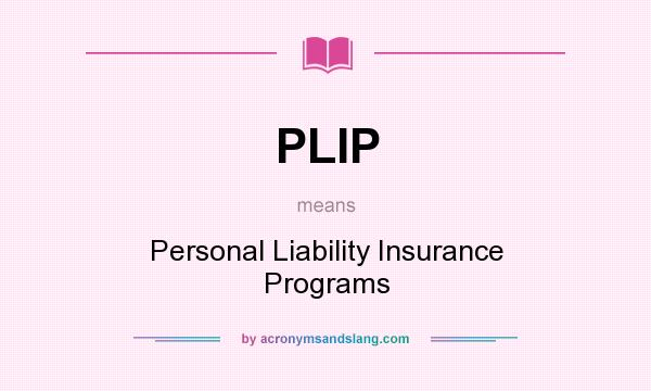 What does PLIP mean? It stands for Personal Liability Insurance Programs