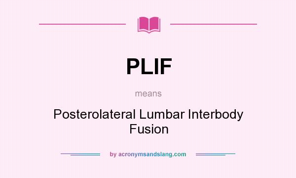 What does PLIF mean? It stands for Posterolateral Lumbar Interbody Fusion