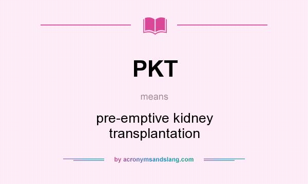 What does PKT mean? It stands for pre-emptive kidney transplantation