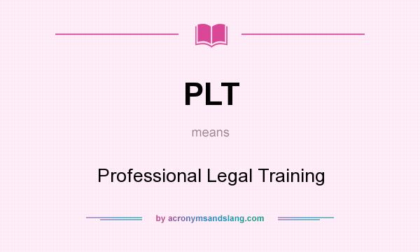 What does PLT mean? It stands for Professional Legal Training