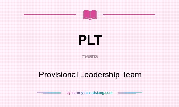 What does PLT mean? It stands for Provisional Leadership Team
