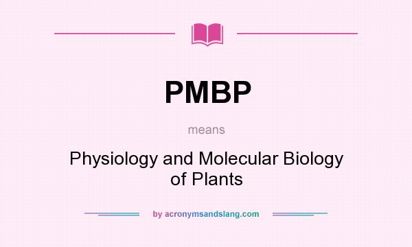 What does PMBP mean? It stands for Physiology and Molecular Biology of Plants