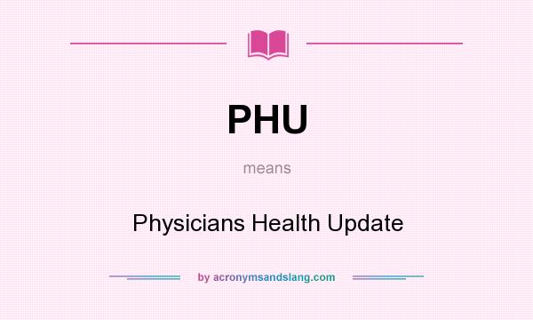 What does PHU mean? It stands for Physicians Health Update
