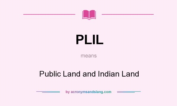 What does PLIL mean? It stands for Public Land and Indian Land