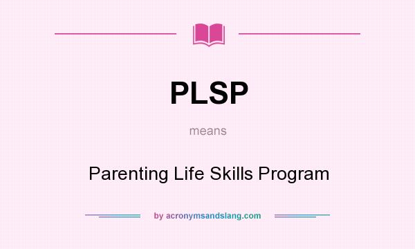 What does PLSP mean? It stands for Parenting Life Skills Program