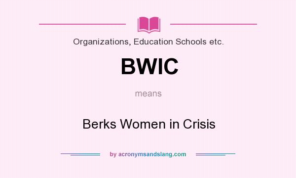 What does BWIC mean? It stands for Berks Women in Crisis