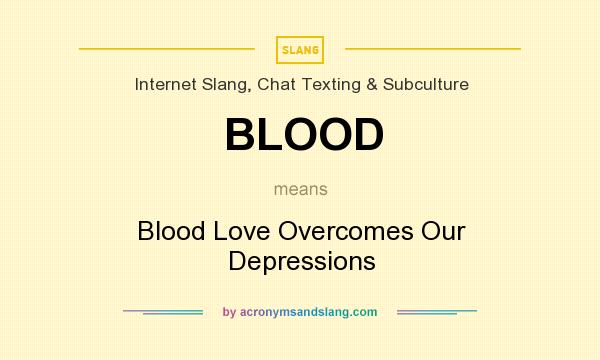 What does BLOOD mean? It stands for Blood Love Overcomes Our Depressions