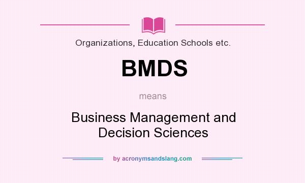 What does BMDS mean? It stands for Business Management and Decision Sciences