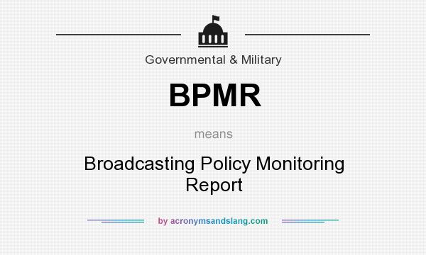 What does BPMR mean? It stands for Broadcasting Policy Monitoring Report