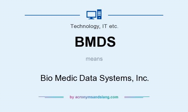 What does BMDS mean? It stands for Bio Medic Data Systems, Inc.
