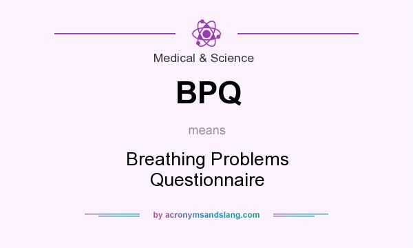 What does BPQ mean? It stands for Breathing Problems Questionnaire