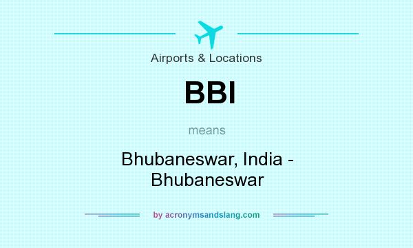 What does BBI mean? It stands for Bhubaneswar, India - Bhubaneswar