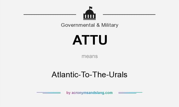 What does ATTU mean? It stands for Atlantic-To-The-Urals