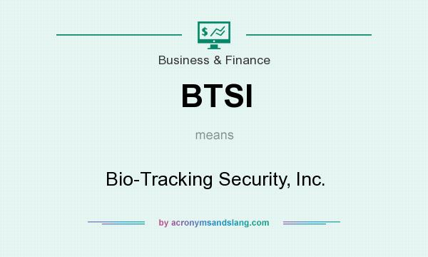 What does BTSI mean? It stands for Bio-Tracking Security, Inc.