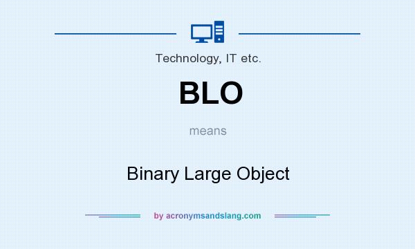 What does BLO mean? It stands for Binary Large Object