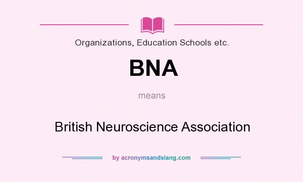 What does BNA mean? It stands for British Neuroscience Association