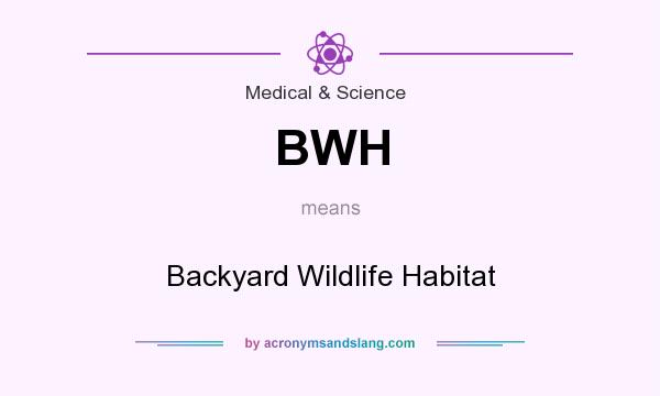What does BWH mean? It stands for Backyard Wildlife Habitat